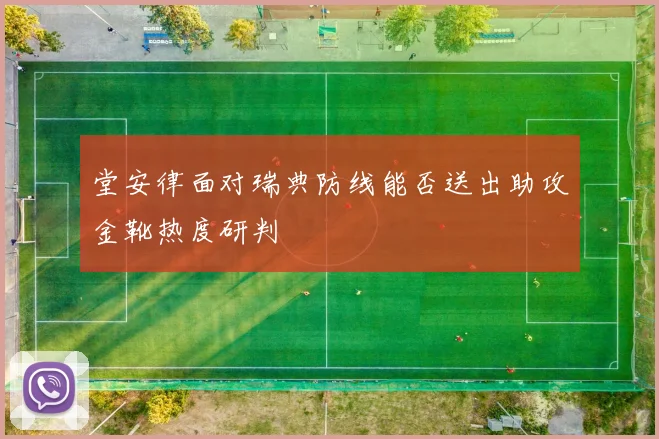堂安律面对瑞典防线能否送出助攻金靴热度研判