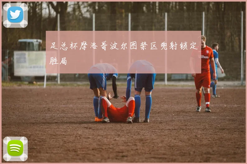 足总杯摩洛哥波尔图禁区兜射锁定胜局