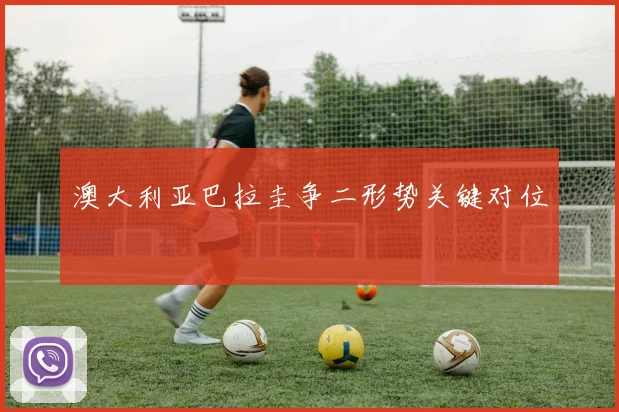 澳大利亚巴拉圭争二形势关键对位