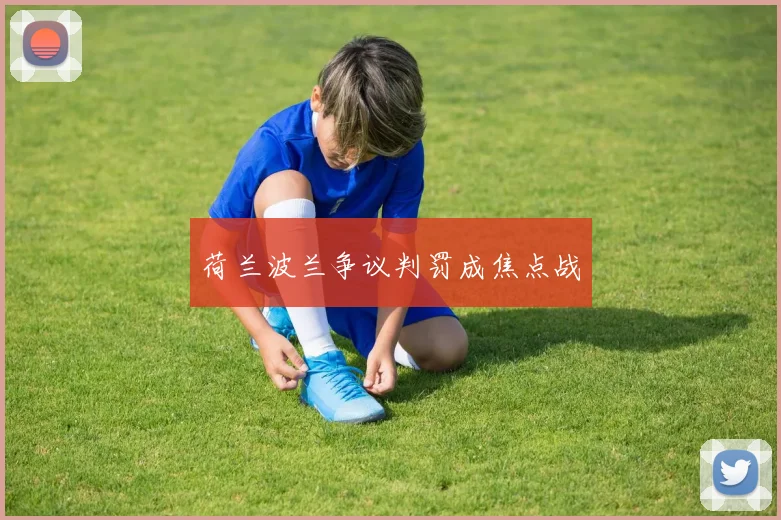 荷兰波兰争议判罚成焦点战